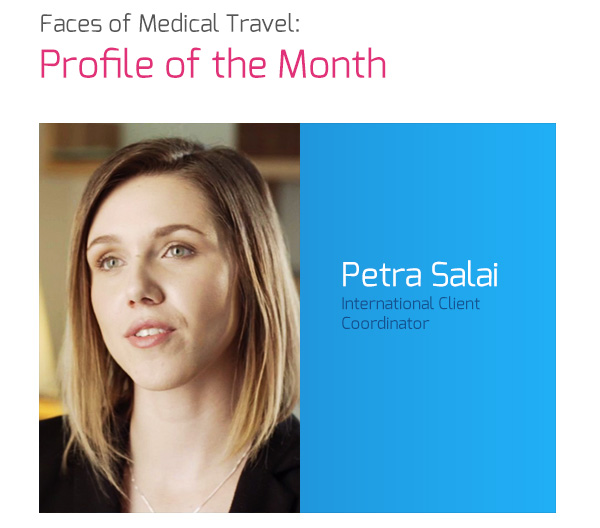 Faces Of Medical Travel - Profile of the Month: Petra Salai, International Client Coordinator