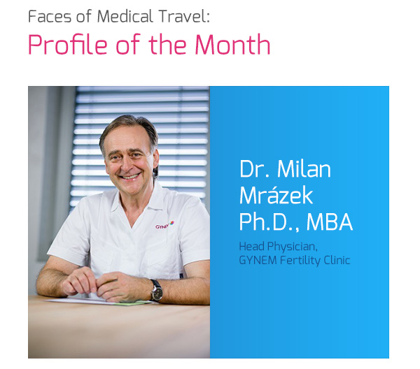 Faces of Medical Travel: Profile of the Month, Dr. Milan Mrázek, Ph.D., MBA, Head Physician, GYNEM Fertility Clinic