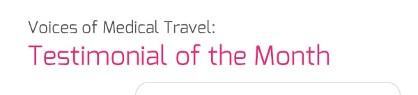 Voices of Medical Travel: Testimonial of the Month