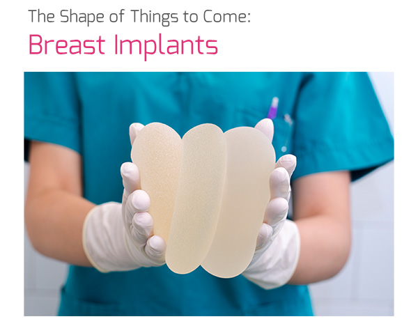 The Shape of Things to Come: Breast Implants